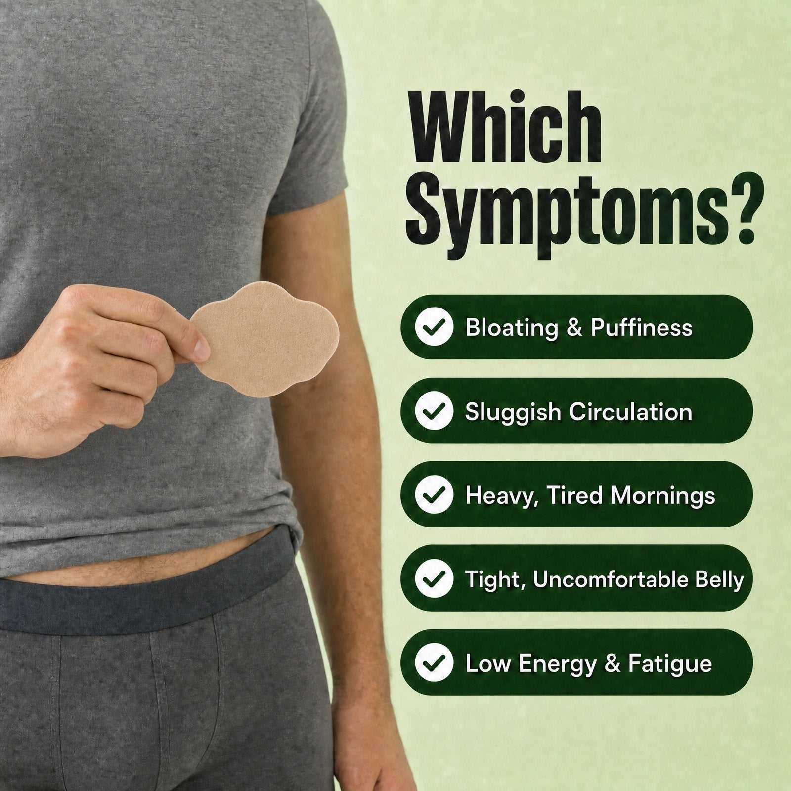 Which symptoms? Bloating & puffiness, sluggish circulation, heavy tired mornings, tight uncomfortable belly, low energy & fatigue